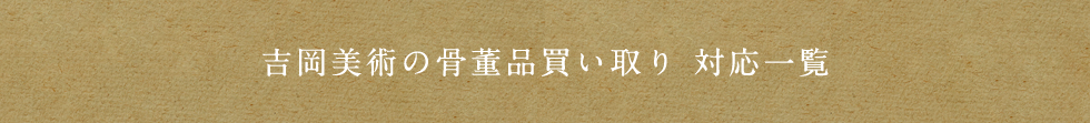 吉岡美術の骨董品買い取り 対応一覧