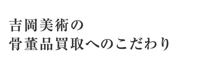 吉岡美術の骨董品買取へのこだわり