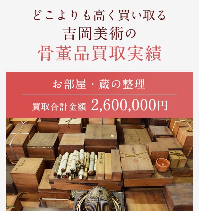 どこよりも高く買い取る吉岡美術の骨董品買取実績 お部屋・蔵の整理 買取合計金額2,600,000円