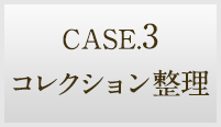 CASE.3 コレクション整理