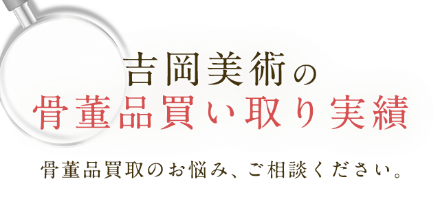 吉岡美術の骨董品買い取り実績 骨董品買取のお悩み、ご相談ください。